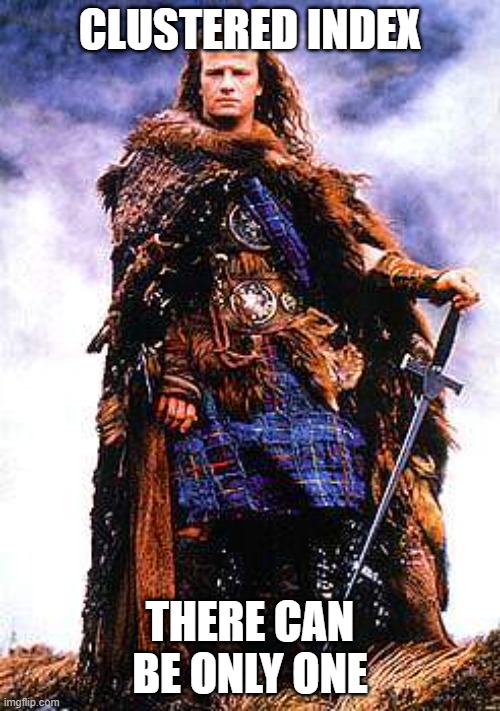 Highlander Meme - Clustered index - there can be only one