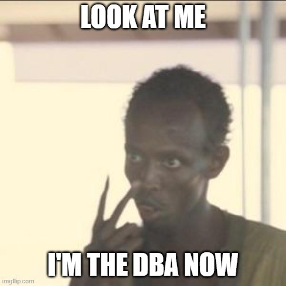 Captain Phillips Meme captioned "Look at me, I'm the DBA now"