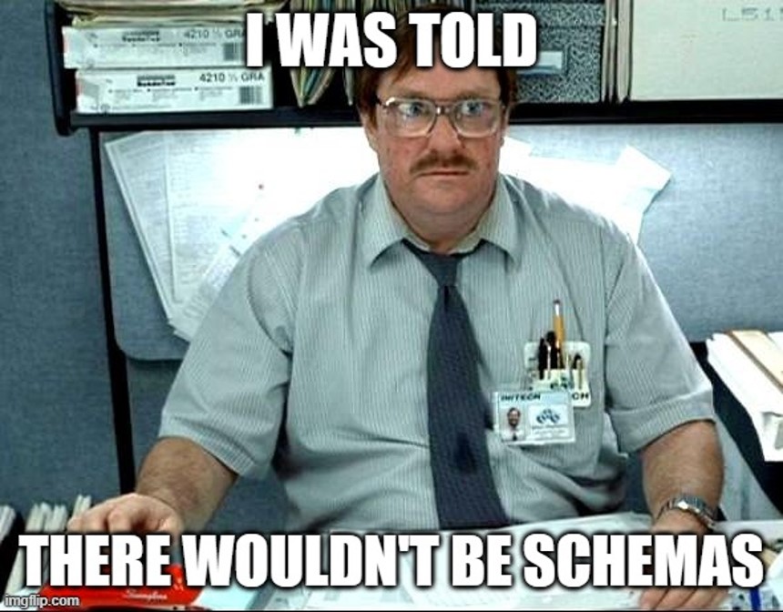 office space meme - I was told there wouldn't be schemas